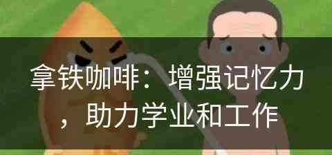 拿铁咖啡：增强记忆力，助力学业和工作